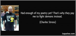 Had enough of my poetry yet? That's why they pay me to fight demons ...