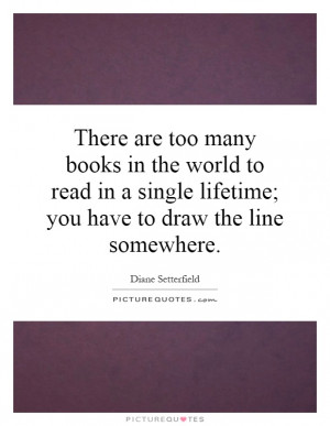... single lifetime; you have to draw the line somewhere. Picture Quote #1