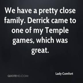 We have a pretty close family. Derrick came to one of my Temple games ...