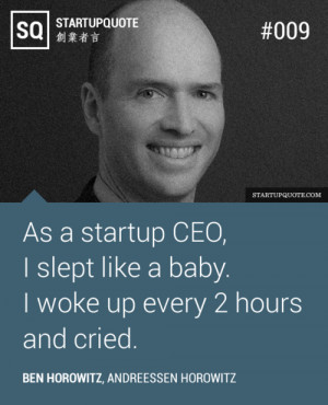 ... slept like a baby. I woke up every 2 hours and cried.- Ben Horowitz