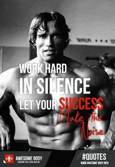 ... Schwarzenegger Hard Work Qoutes |Let your success make the noise