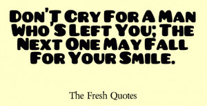 Smile quotes-Don’T Cry For A Man Who’S Left You; The Next One May ...