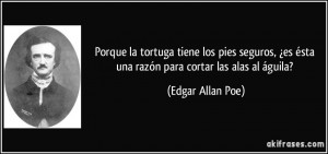 ... es ésta una razón para cortar las alas al águila? (Edgar Allan Poe
