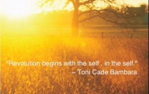 Revolution begins with the self, in the self - Toni Cade Bambara