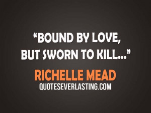 Bound by Love, But sworn to Kill… -Richelle Mead