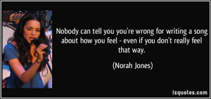 Nobody can tell you you're wrong for writing a song about how you feel ...