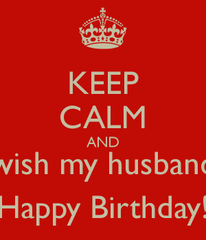 KEEP CALM AND wish my husband Happy Birthday!