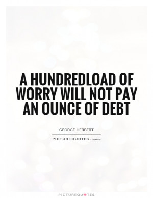 Worry Quotes Debt Quotes George Herbert Quotes