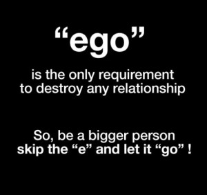 Eliminate the Ego. Let it go!