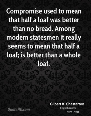 ... it really seems to mean that half a loaf; is better than a whole loaf