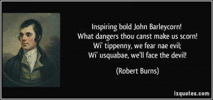 Inspiring bold John Barleycorn! What dangers thou canst make us scorn ...