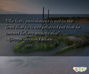 The liar's punishment is not in the least that he is not believe d but ...