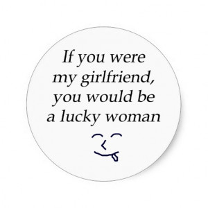 If You Were My Girlfriend You Would Be A Lucky Wom Round Sticker