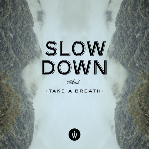 Slow down and take a breath