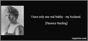... harding quotes i have only one real hobby my husband florence harding