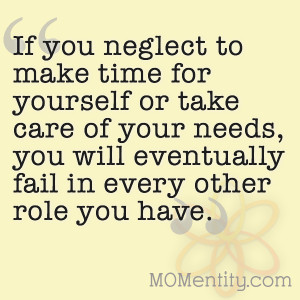 Make Time For Yourself If you neglect to make time