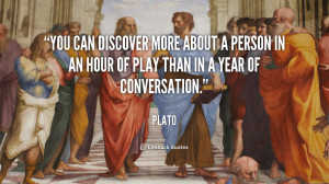 You can discover more about a person in an hour of play than in a year ...