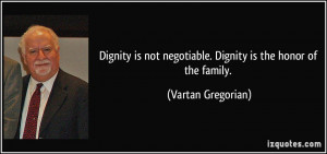 Dignity is not negotiable. Dignity is the honor of the family ...