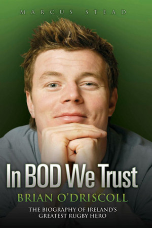 In BOD We Trust: Brian O'Driscoll: The Biography of Ireland's Greatest ...