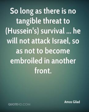 So long as there is no tangible threat to (Hussein's) survival ... he ...