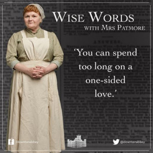 Mrs Patmore is very wise! #DowntonAbbey #quote #unrequitedlove