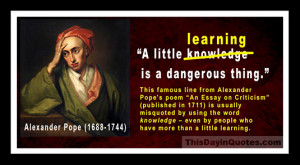 ... the old line of poetry: “A little learning is a dangerous thing