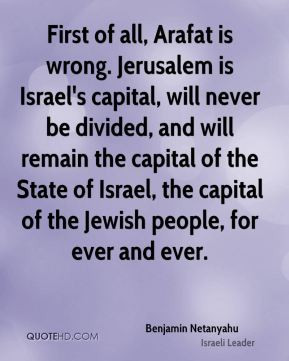 First of all, Arafat is wrong. Jerusalem is Israel's capital, will ...