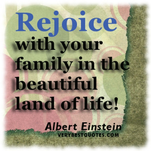 Family quotes - Rejoice with your family in the beautiful land of life ...