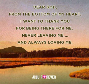 Dear God, from the bottom of my heart, i want to thank you for being ...