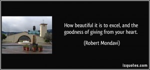 ... to excel, and the goodness of giving from your heart. - Robert Mondavi
