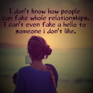 don't know how people can fake whole relationships, I can't even fake ...