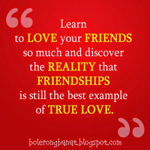 Friendships is still the best example of true love