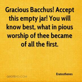 Eratosthenes - Gracious Bacchus! Accept this empty jar! You will know ...