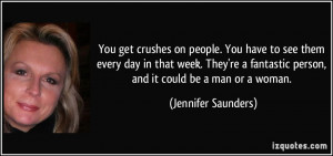You get crushes on people. You have to see them every day in that week ...