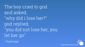 ... why did i lose her? god replied, you did not lose her, you let her go