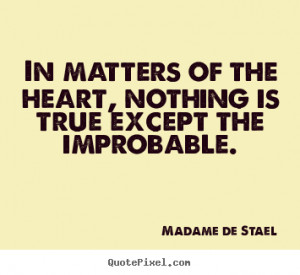 In matters of the heart, nothing is true except the improbable ...