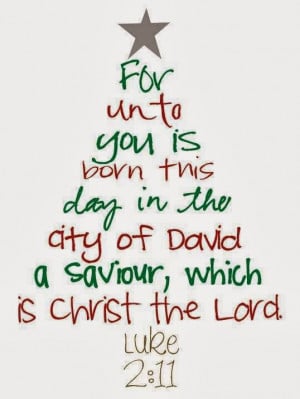 For unto you is born this day in the city of David a Saviour, which is ...