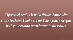 Life is real, reality is not a dream. Those who chose to sleep… I ...