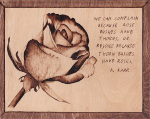 burned rose with quote We can complain because rose bushes have thorns ...