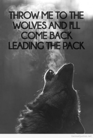 Wolf Pack Sayings Throw me to the wolves