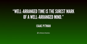 Well-arranged time is the surest mark of a well-arranged mind.”