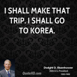 shall make that trip. I shall go to Korea.