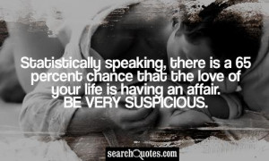 ... that the love of your life is having an affair. Be very suspicious