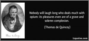 Nobody will laugh long who deals much with opium: its pleasures even ...