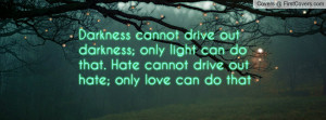 ... do that. hate cannot drive out hate; only love can do that , Pictures