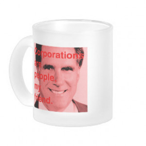 Romney Quote - Corporations are people my friend Coffee Mugs