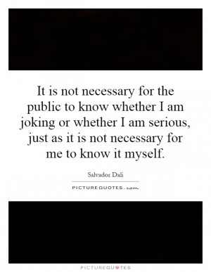 ... just as it is not necessary for me to know it myself Picture Quote #1