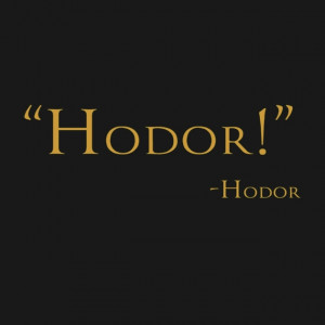 Hodor Quote And now, a word from hodor
