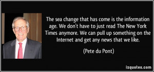 The sea change that has come is the information age. We don't have to ...