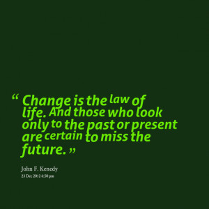 Quotes Picture: change is the law of life and those who look only to ...